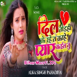 Dil Todahi Ke Rahe Ta Kahe Pyar Kaila Tu (Alka Singh Pahadiya)