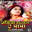 Janghiya Baithaila Ae Papa (Anjali Bharti)