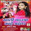 Khali Madaua Kahe Aila (Ankita Singh)