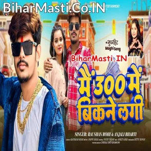 Main 300 Me Bikne Lagi (Raushan Rohi, Anjali Bharti)