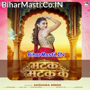 Matak Matak Ke (Akshara Singh)