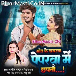 Maut Ke Khabarwa Paperwa Me Chhaptau (Aashish Yadav, Shilpi Raj)