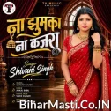 Na Jhumka Na Kajra (Shivani Singh)